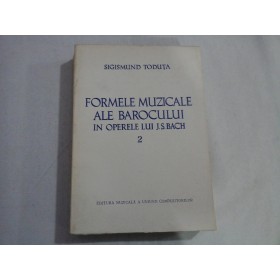 FORMELE  MUZICALE  ALE  BAROCULUI  IN  OPERELE  LUI   J. S. BACH  -  SIGISMUND  TODUTA - vol. 2